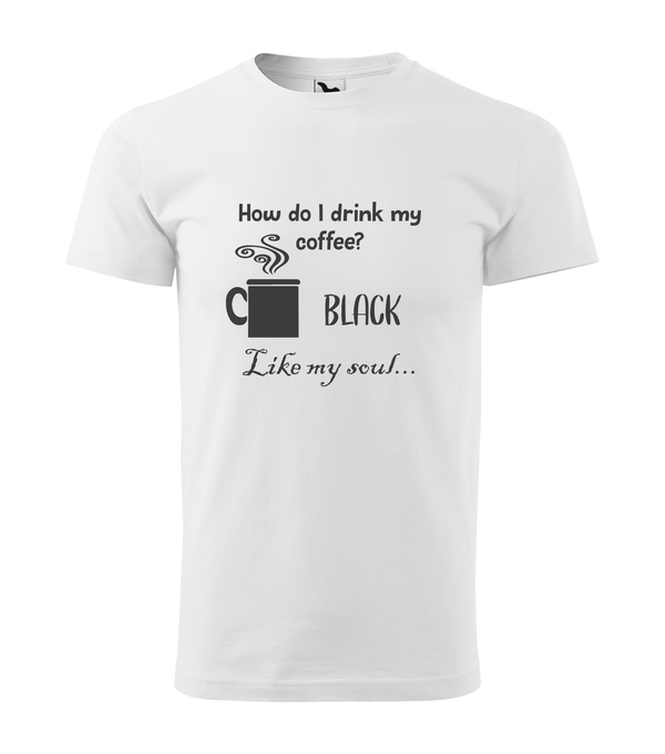 How do I drink my coffee? Black. Like my soul - Férfi póló fehér