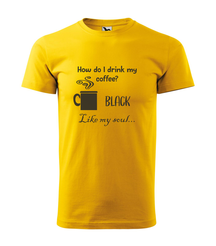 How do I drink my coffee? Black. Like my soul - Férfi póló sárga
