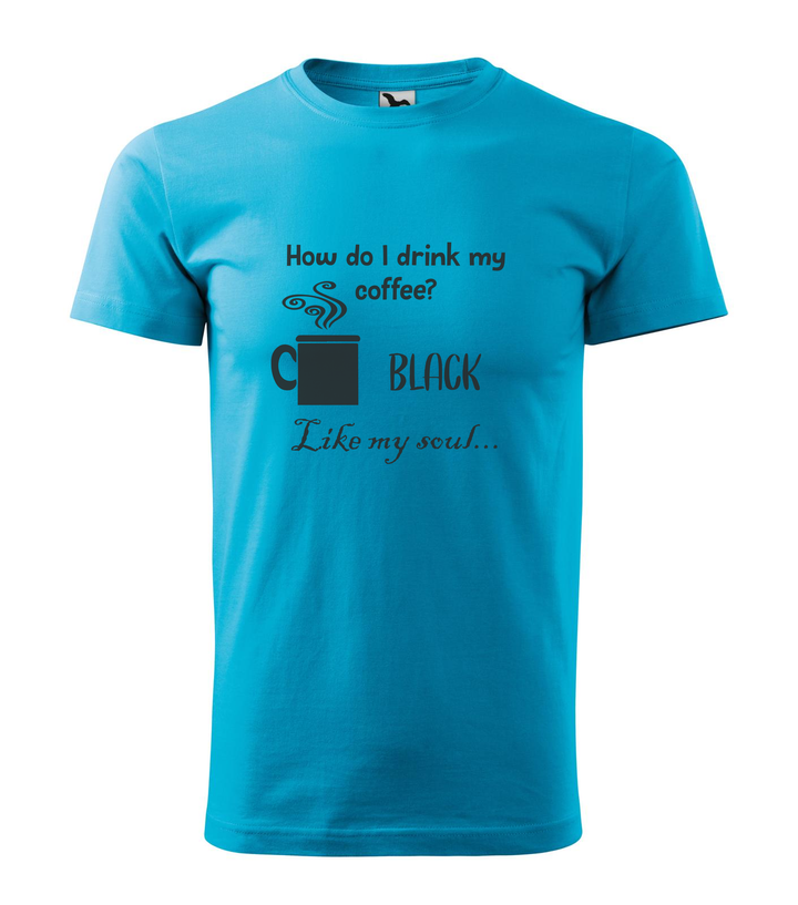 How do I drink my coffee? Black. Like my soul - Férfi póló türkiz