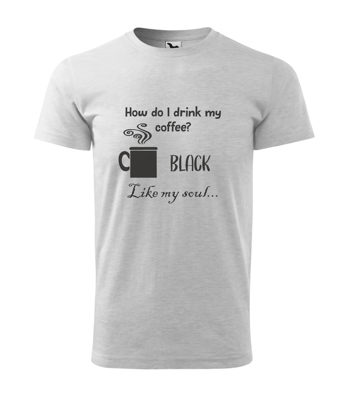 How do I drink my coffee? Black. Like my soul - Férfi póló világosszürke