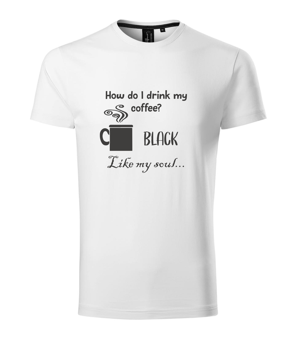 How do I drink my coffee? Black. Like my soul - Prémium férfi póló fehér