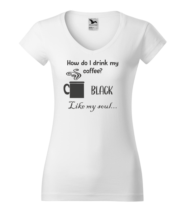 How do I drink my coffee? Black. Like my soul - V-nyakú női póló fehér