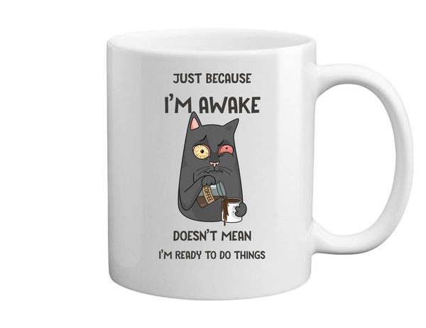 Just because I'm awake doesn't mean I'm ready to do things - Bögre fehér