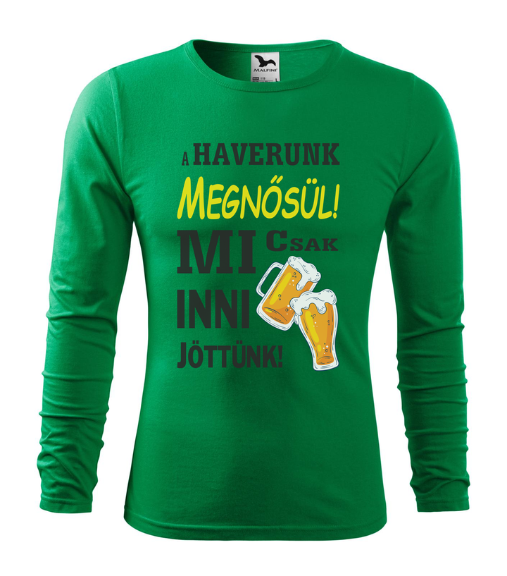 A haverunk megnősül, mi csak inni jöttünk - Hosszú ujjú férfi póló fűzöld