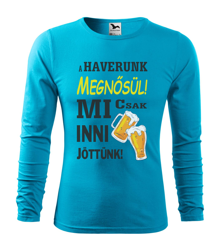 A haverunk megnősül, mi csak inni jöttünk - Hosszú ujjú férfi póló türkiz