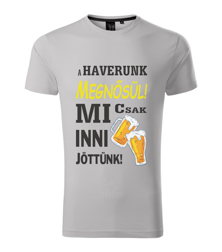 A haverunk megnősül, mi csak inni jöttünk - Prémium férfi póló ezüstszürke