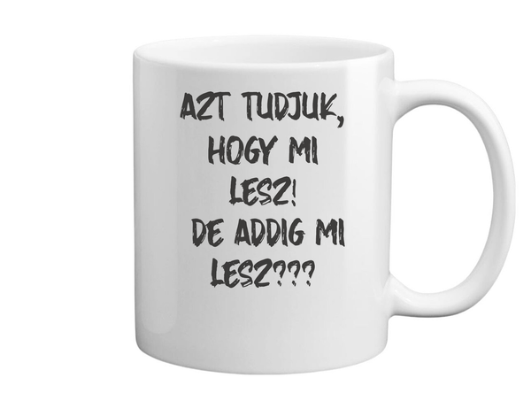 Azt tudjuk, hogy mi lesz! De addig mi lesz? - Bögre fehér