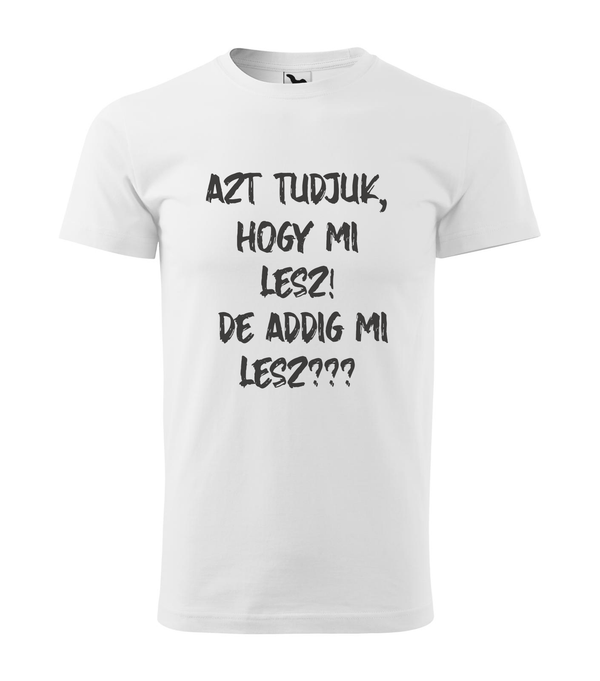 Azt tudjuk, hogy mi lesz! De addig mi lesz? - Férfi póló fehér