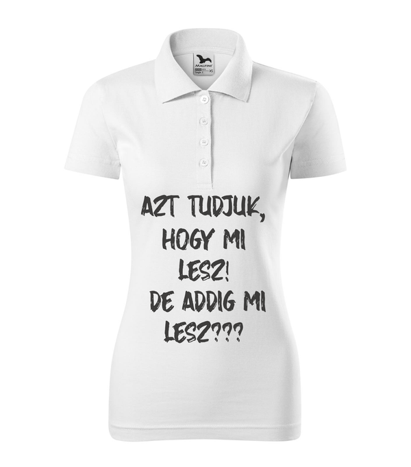 Azt tudjuk, hogy mi lesz! De addig mi lesz? - Galléros női póló fehér