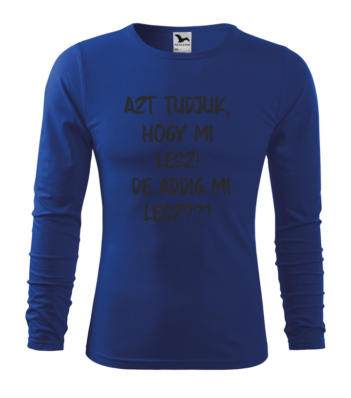 Azt tudjuk, hogy mi lesz! De addig mi lesz? - Hosszú ujjú férfi póló királykék