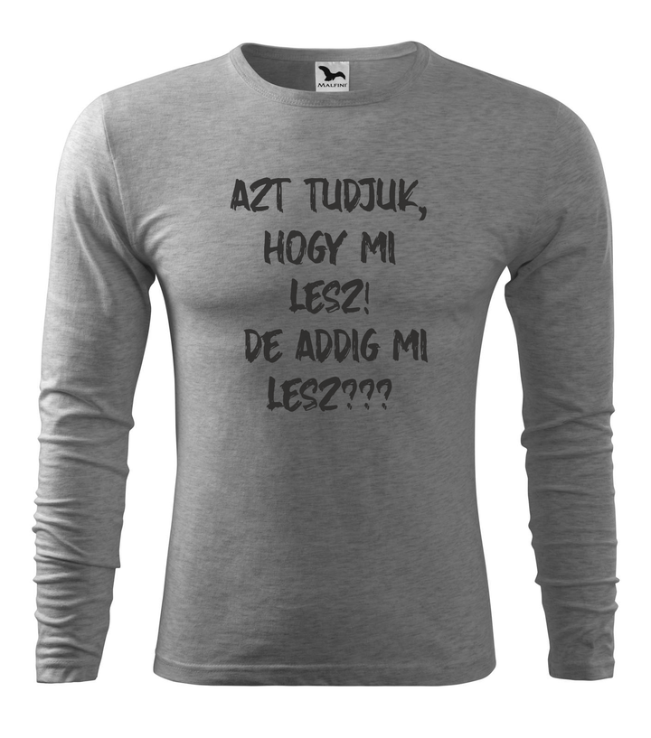 Azt tudjuk, hogy mi lesz! De addig mi lesz? - Hosszú ujjú férfi póló sötétszürke