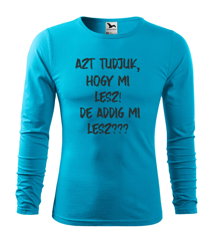 Azt tudjuk, hogy mi lesz! De addig mi lesz? - Hosszú ujjú férfi póló türkiz