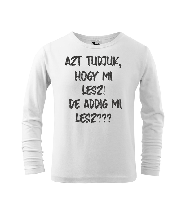 Azt tudjuk, hogy mi lesz! De addig mi lesz? - Hosszú ujjú gyerek póló fehér