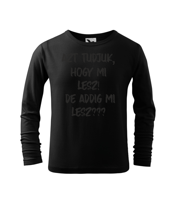 Azt tudjuk, hogy mi lesz! De addig mi lesz? - Hosszú ujjú gyerek póló fekete