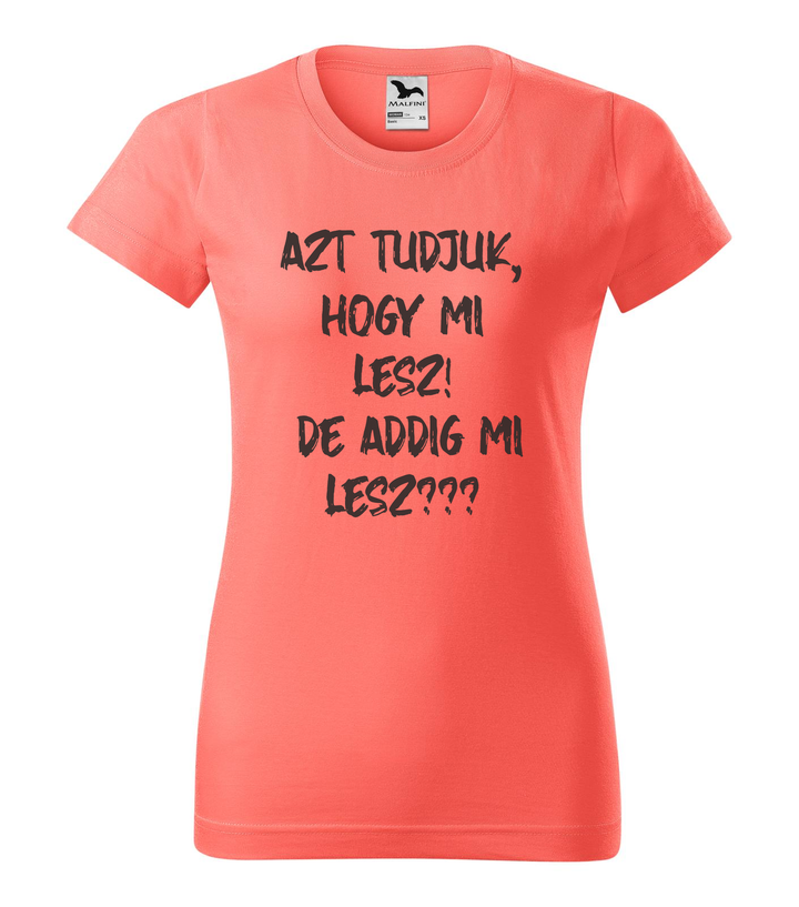 Azt tudjuk, hogy mi lesz! De addig mi lesz? - Női póló coral