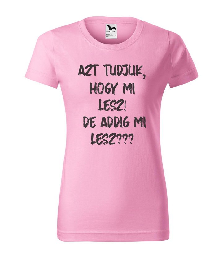 Azt tudjuk, hogy mi lesz! De addig mi lesz? - Női póló rózsaszín