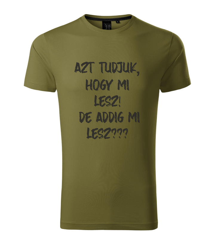 Azt tudjuk, hogy mi lesz! De addig mi lesz? - Prémium férfi póló avokádózöld