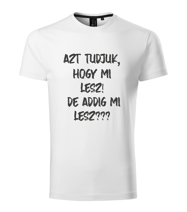 Azt tudjuk, hogy mi lesz! De addig mi lesz? - Prémium férfi póló fehér