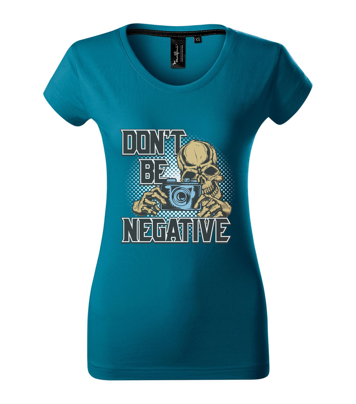 Don't be negative (color) - Prémium női póló petrol kék
