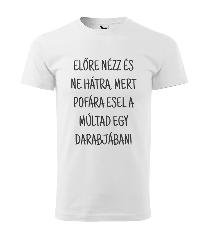Előre nézz és ne hátra, mert pofára esel a múltad egy darabjában - Férfi póló fehér