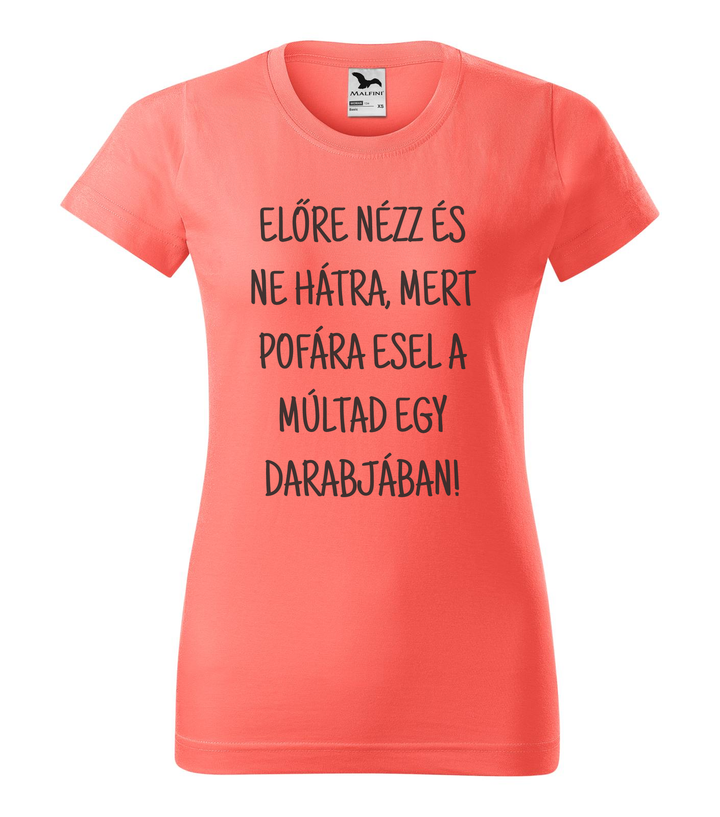 Előre nézz és ne hátra, mert pofára esel a múltad egy darabjában - Női póló coral