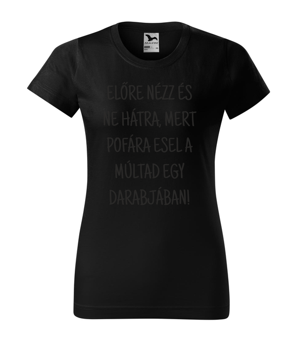 Előre nézz és ne hátra, mert pofára esel a múltad egy darabjában - Női póló fekete