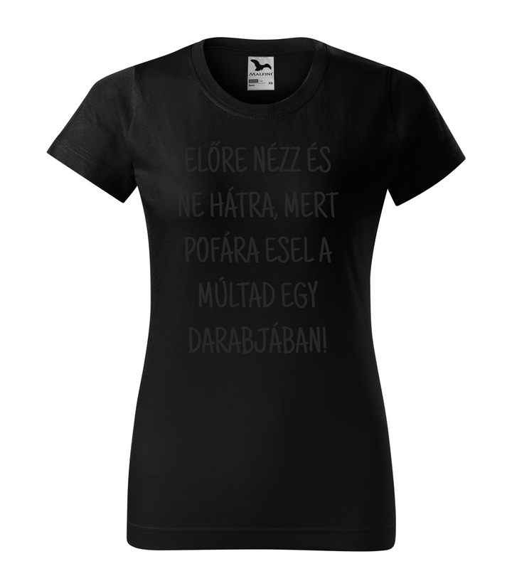 Előre nézz és ne hátra, mert pofára esel a múltad egy darabjában - Női póló fekete