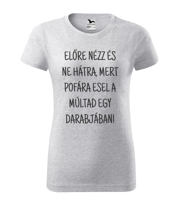 Előre nézz és ne hátra, mert pofára esel a múltad egy darabjában - Női póló világosszürke