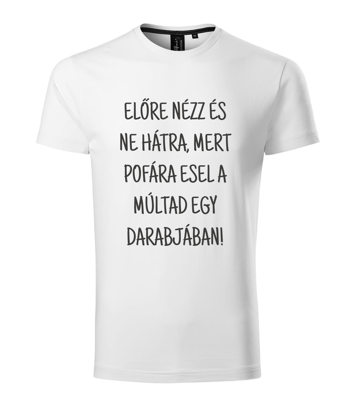 Előre nézz és ne hátra, mert pofára esel a múltad egy darabjában - Prémium férfi póló fehér