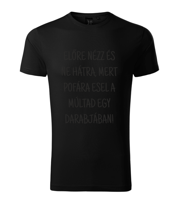 Előre nézz és ne hátra, mert pofára esel a múltad egy darabjában - Prémium férfi póló fekete