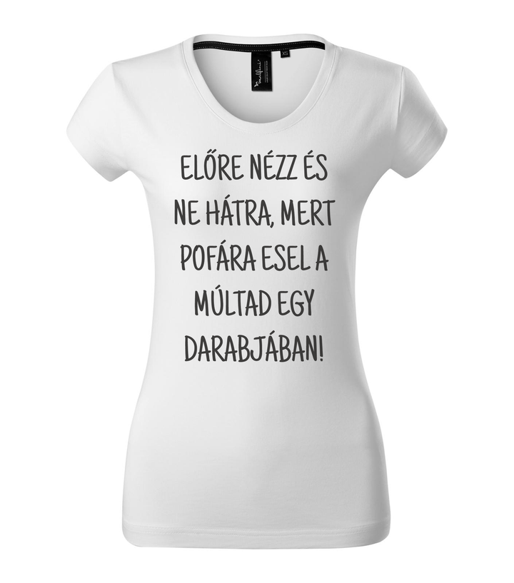Előre nézz és ne hátra, mert pofára esel a múltad egy darabjában - Prémium női póló fehér