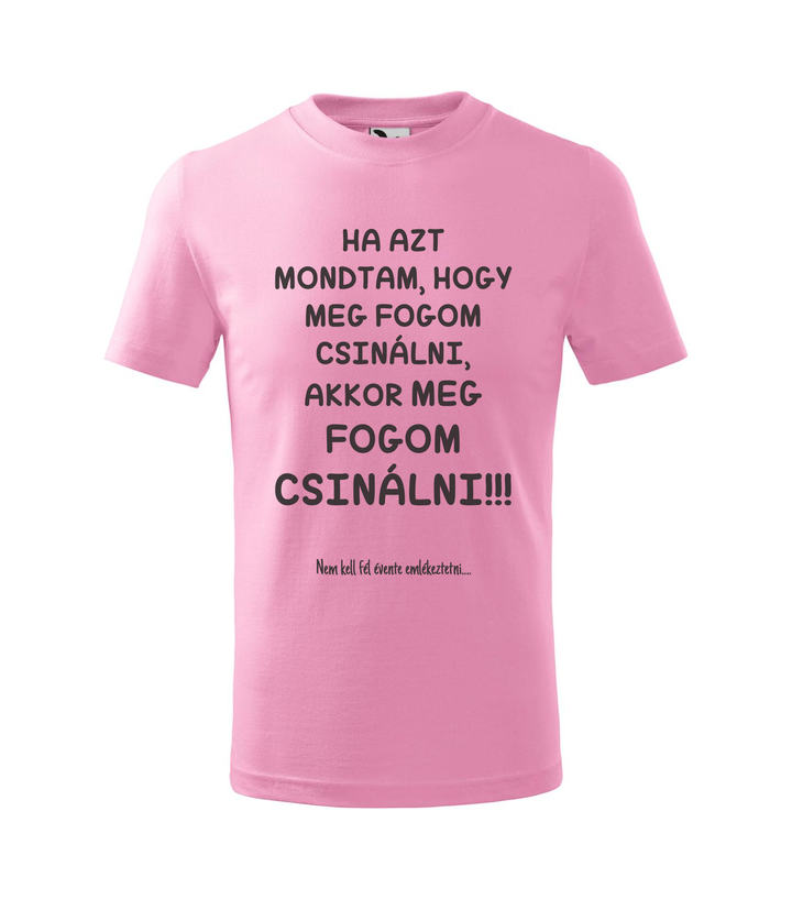 Ha azt mondtam, hogy meg fogom csinálni, akkor meg fogom csinálni, nem kell fél évente emlékeztetni - Gyerek póló rózsaszín
