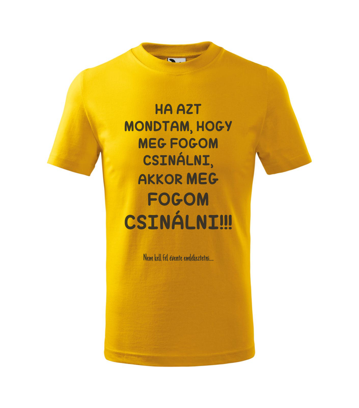 Ha azt mondtam, hogy meg fogom csinálni, akkor meg fogom csinálni, nem kell fél évente emlékeztetni - Gyerek póló sárga