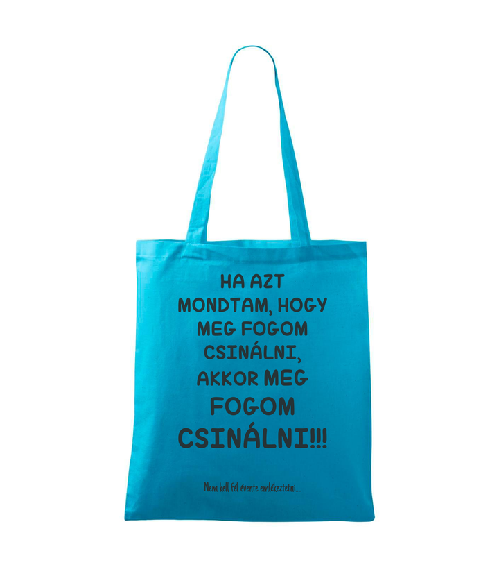 Ha azt mondtam, hogy meg fogom csinálni, akkor meg fogom csinálni, nem kell fél évente emlékeztetni - Vászontáska (42 x 38 cm) türkiz