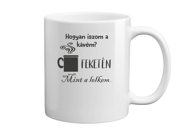 Hogyan iszom a kávém? Feketén. Mint a lelkem... - Bögre fehér
