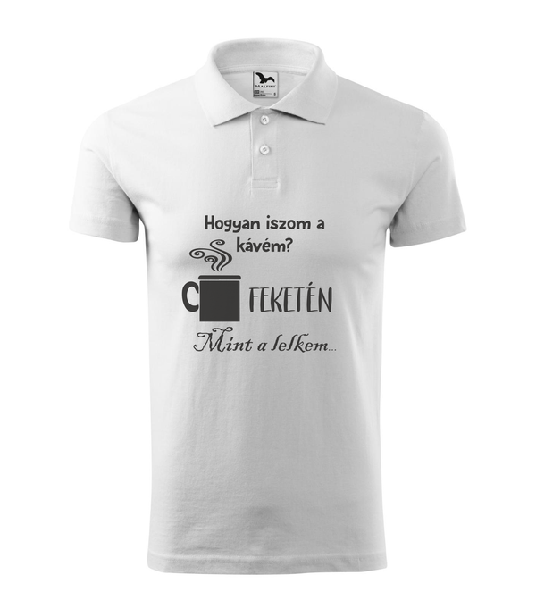 Hogyan iszom a kávém? Feketén. Mint a lelkem... - Galléros férfi póló fehér