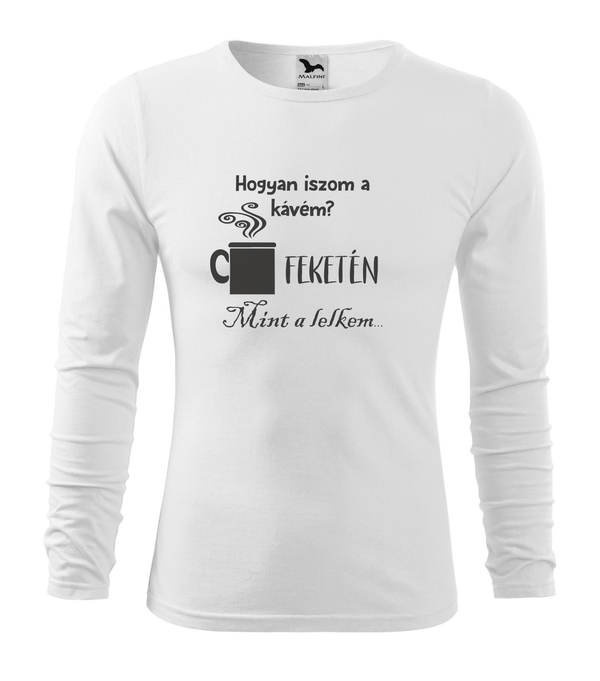 Hogyan iszom a kávém? Feketén. Mint a lelkem... - Hosszú ujjú férfi póló fehér