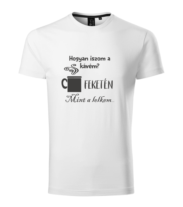Hogyan iszom a kávém? Feketén. Mint a lelkem... - Prémium férfi póló fehér