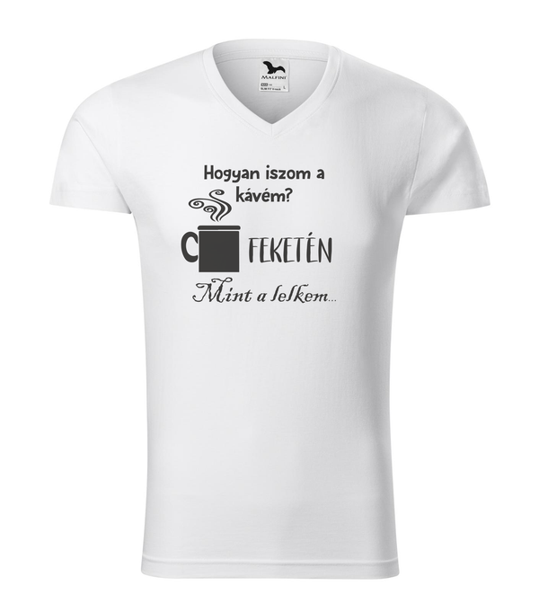 Hogyan iszom a kávém? Feketén. Mint a lelkem... - V-nyakú férfi póló fehér