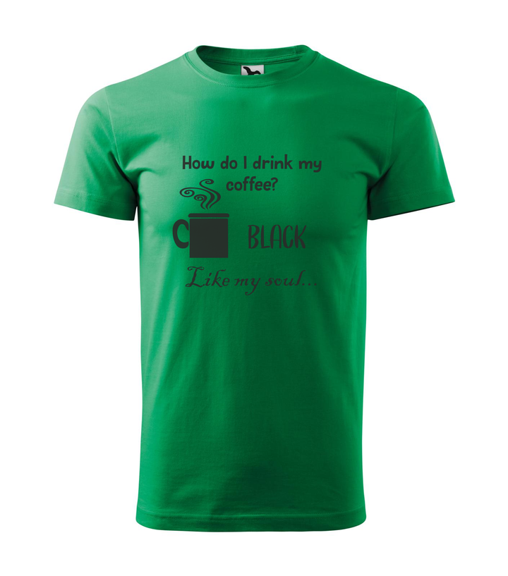How do I drink my coffee? Black. Like my soul - Férfi póló fűzöld