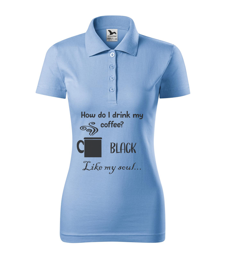 How do I drink my coffee? Black. Like my soul - Galléros női póló égszínkék