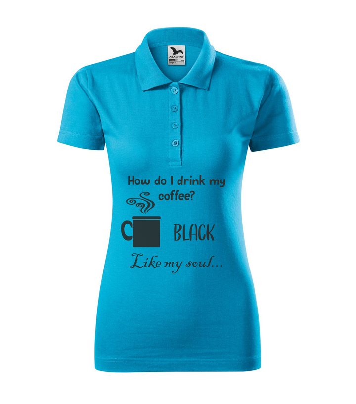 How do I drink my coffee? Black. Like my soul - Galléros női póló türkiz
