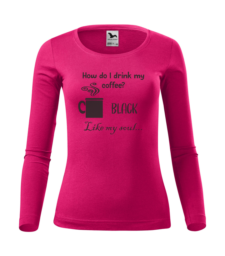 How do I drink my coffee? Black. Like my soul - Hosszú ujjú női póló málna