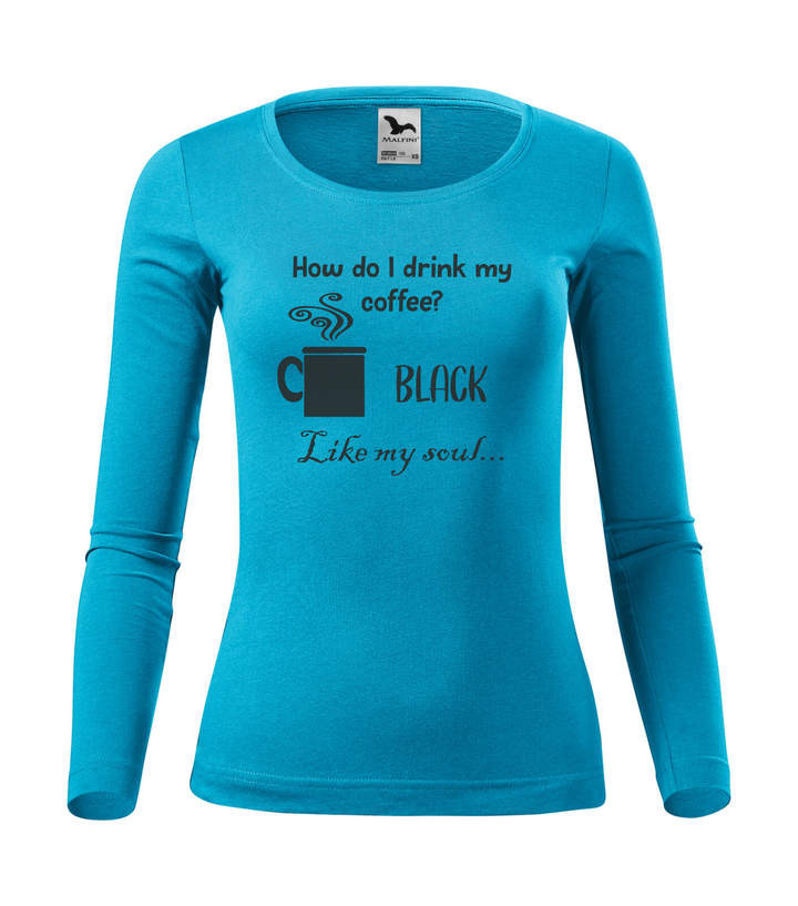How do I drink my coffee? Black. Like my soul - Hosszú ujjú női póló türkiz