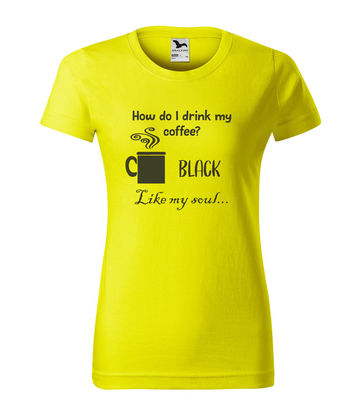 How do I drink my coffee? Black. Like my soul - Női póló citrom