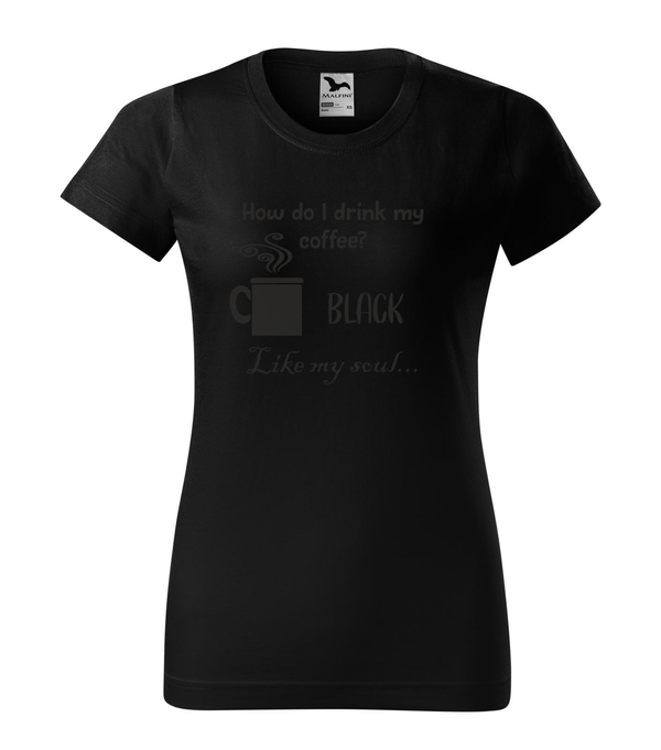 How do I drink my coffee? Black. Like my soul - Női póló fekete