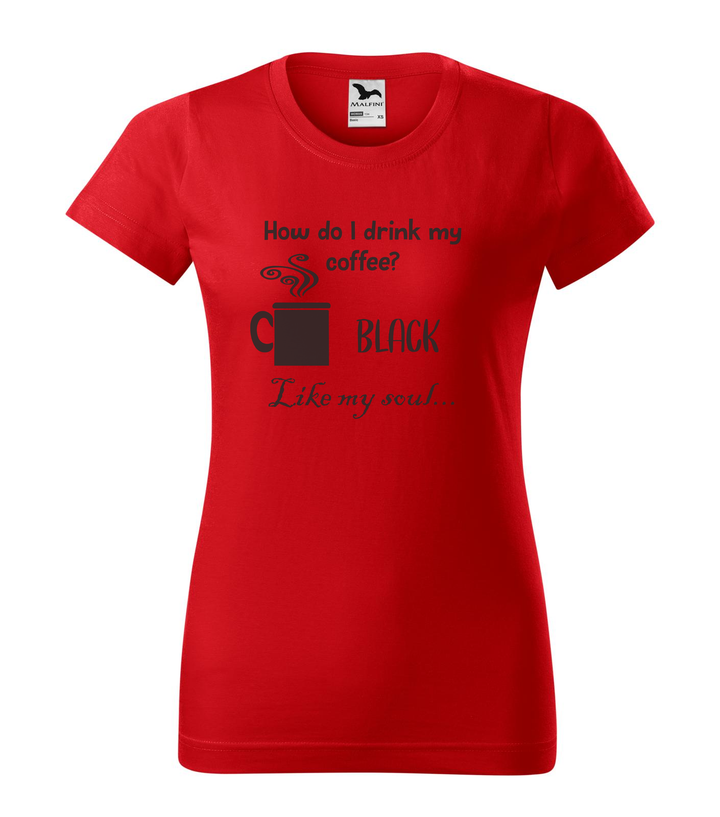 How do I drink my coffee? Black. Like my soul - Női póló piros