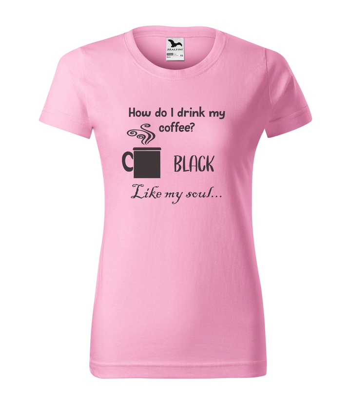 How do I drink my coffee? Black. Like my soul - Női póló rózsaszín