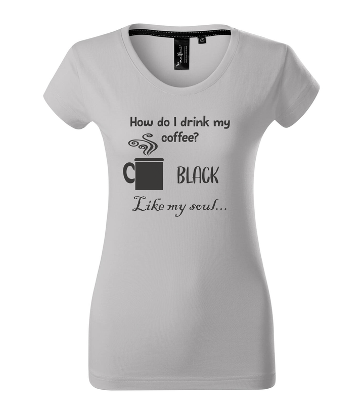 How do I drink my coffee? Black. Like my soul - Prémium női póló ezüstszürke