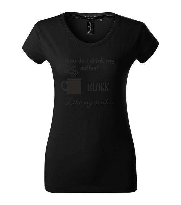How do I drink my coffee? Black. Like my soul - Prémium női póló fekete